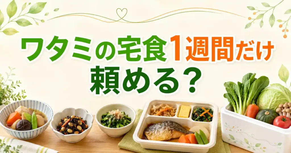 【結論】ワタミの宅食は1週間だけ頼める？指定週注文なら定期の縛りなし！