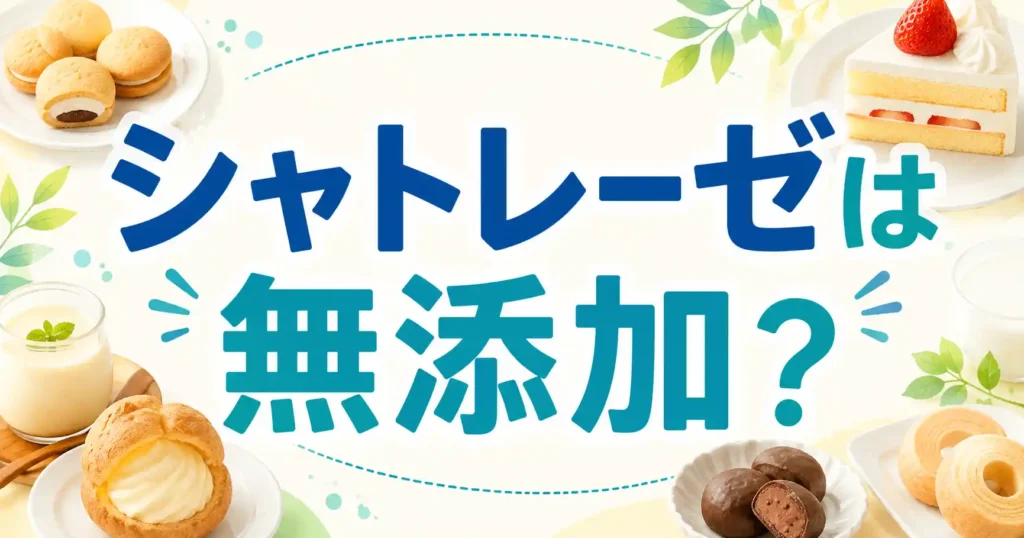 【保存版】シャトレーゼは無添加で添加物なし？原材料から見えた5つの答え！